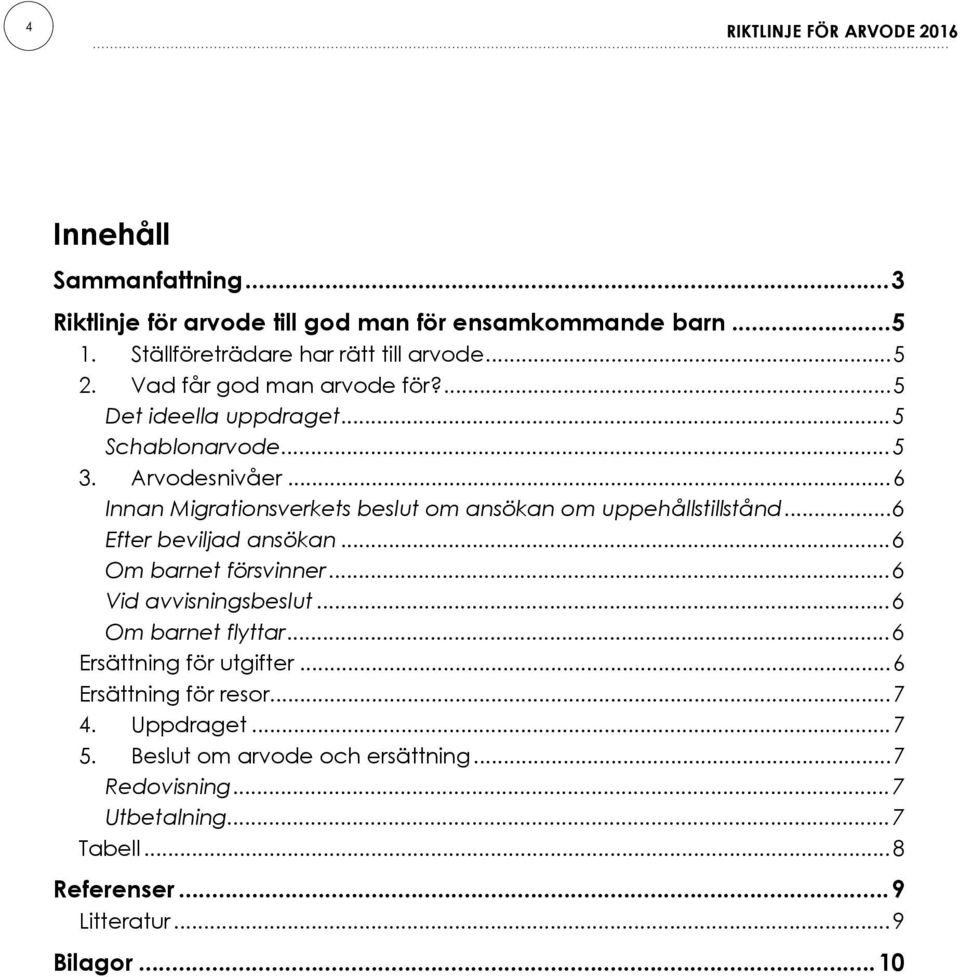 ..6 Innan Migrationsverkets beslut om ansökan om uppehållstillstånd...6 Efter beviljad ansökan...6 Om barnet försvinner...6 Vid avvisningsbeslut.