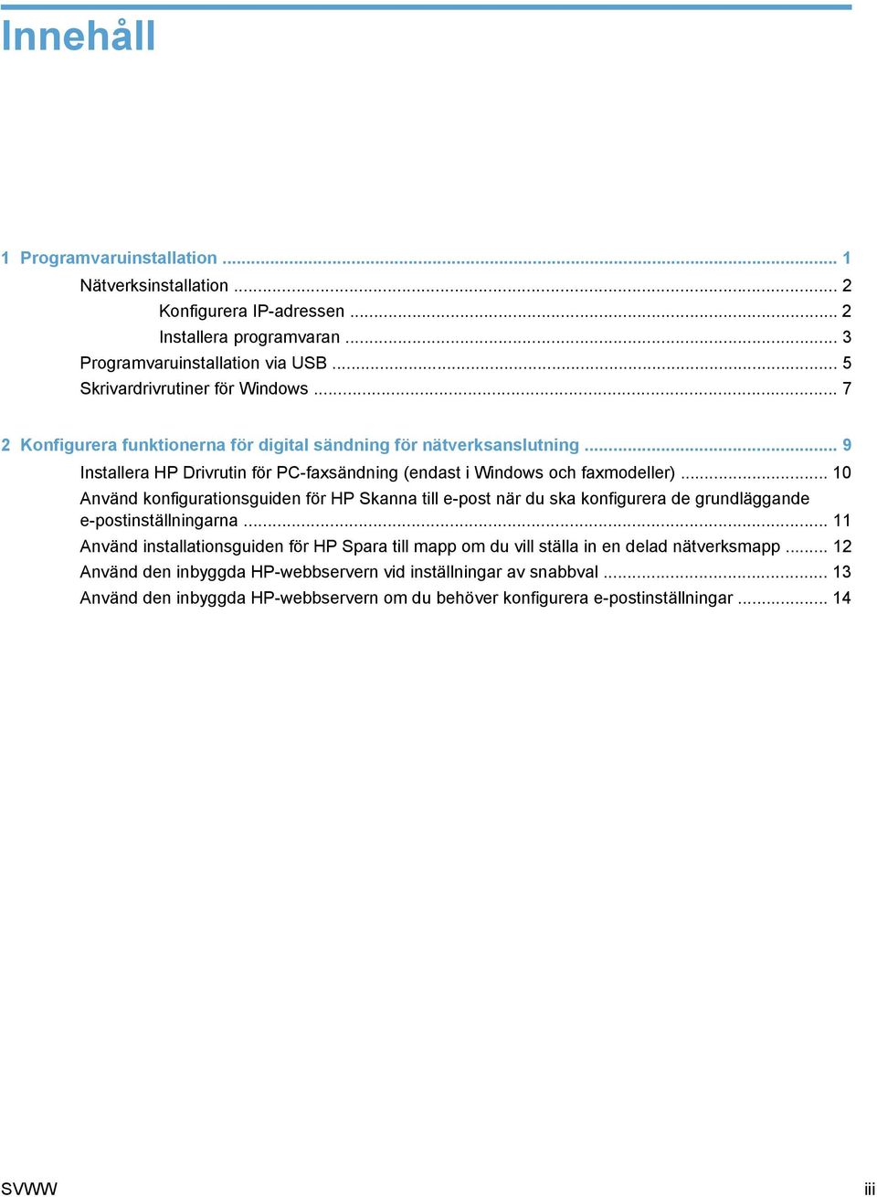 .. 9 Installera HP Drivrutin för PC-faxsändning (endast i Windows och faxmodeller).