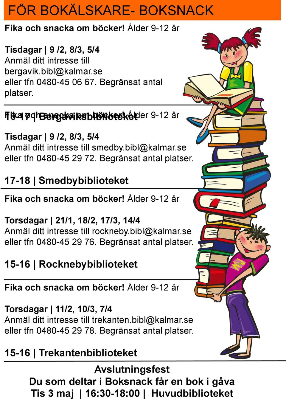 . 17-18 Smedbybiblioteket Fika och snacka om böcker! Ålder 9-12 år Torsdagar 21/1, 18/2, 17/3, 14/4 Anmäl ditt intresse till rockneby.bibl@kalmar.se eller tfn 0480-45 29 76.