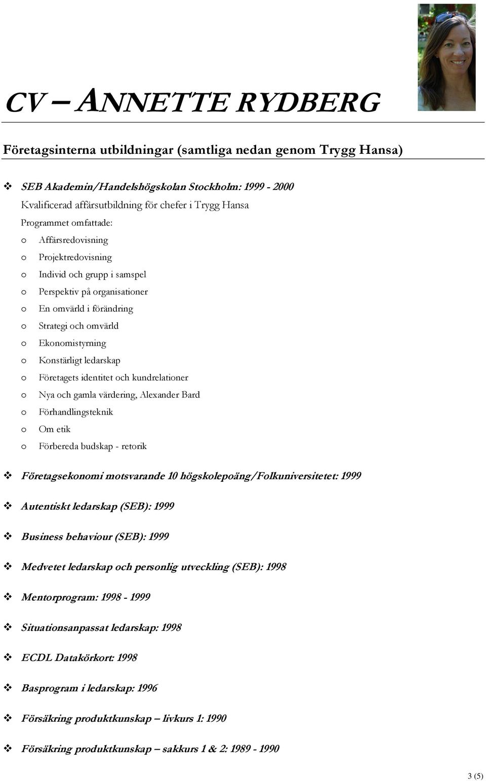 kundrelatiner Nya ch gamla värdering, Alexander Bard Förhandlingsteknik Om etik Förbereda budskap - retrik Företagseknmi mtsvarande 10 högsklepäng/flkuniversitetet: 1999 Autentiskt ledarskap (SEB):