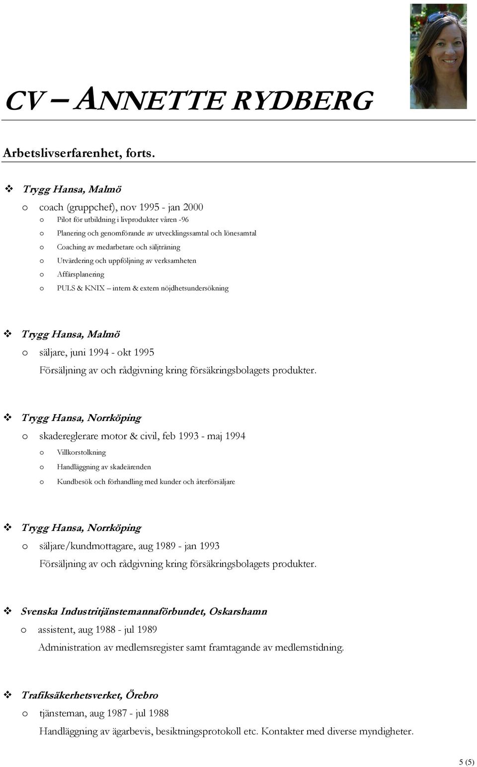 uppföljning av verksamheten Affärsplanering PULS & KNIX intern & extern nöjdhetsundersökning säljare, juni 1994 - kt 1995 Försäljning av ch rådgivning kring försäkringsblagets prdukter.