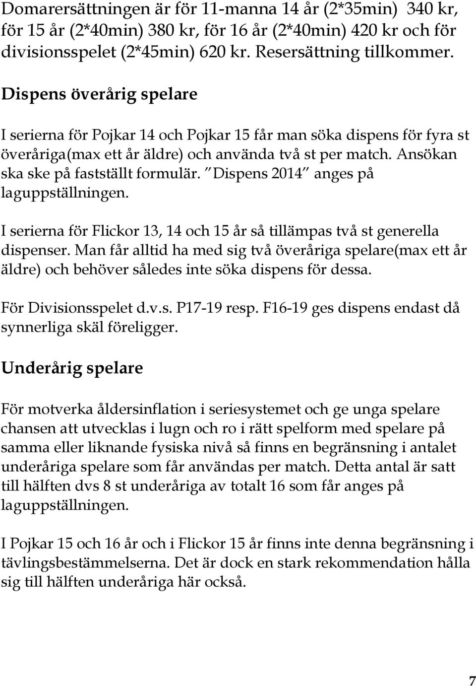 Dispens 2014 anges på laguppställningen. I serierna för Flickor 13, 14 och 15 år så tillämpas två st generella dispenser.