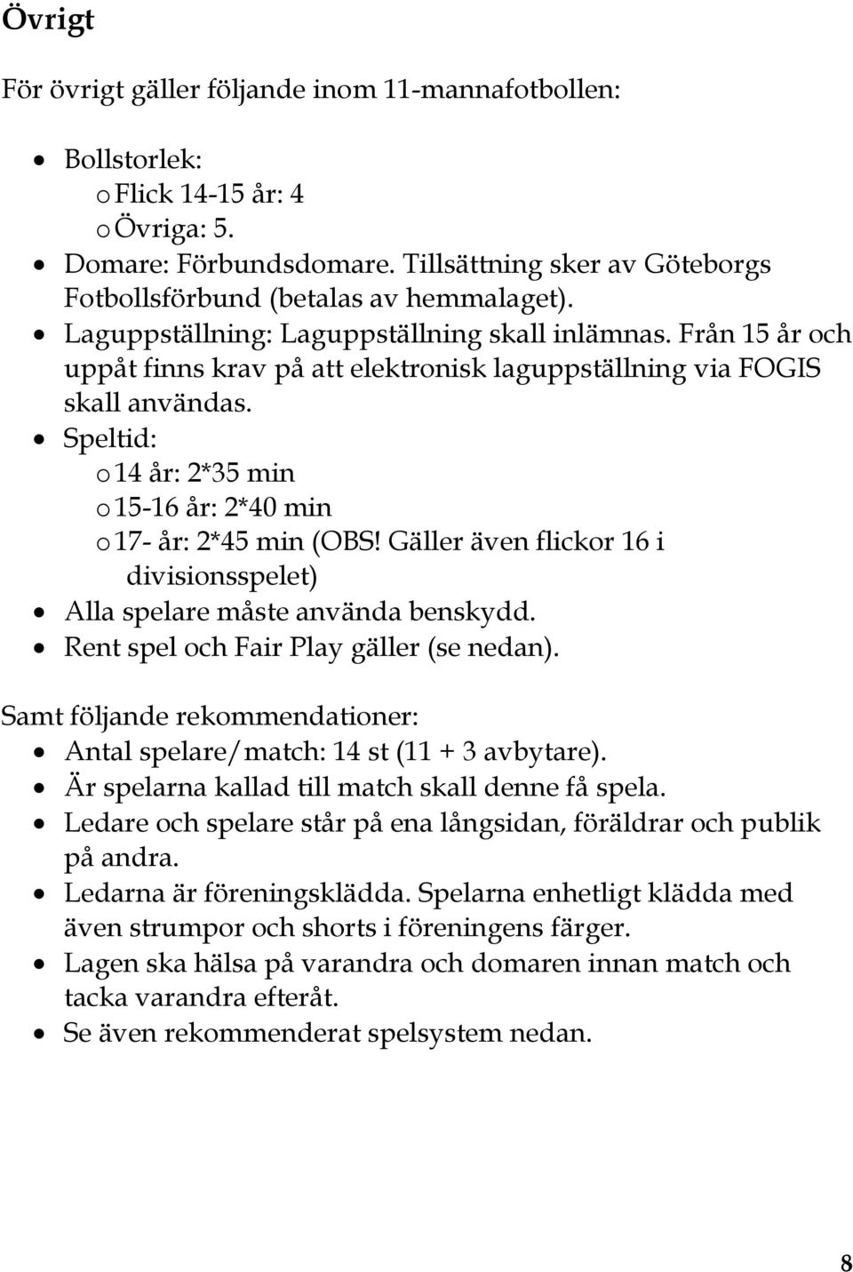 Speltid: o 14 år: 2*35 min o 15-16 år: 2*40 min o 17- år: 2*45 min (OBS! Gäller även flickor 16 i divisionsspelet) Alla spelare måste använda benskydd. Rent spel och Fair Play gäller (se nedan).