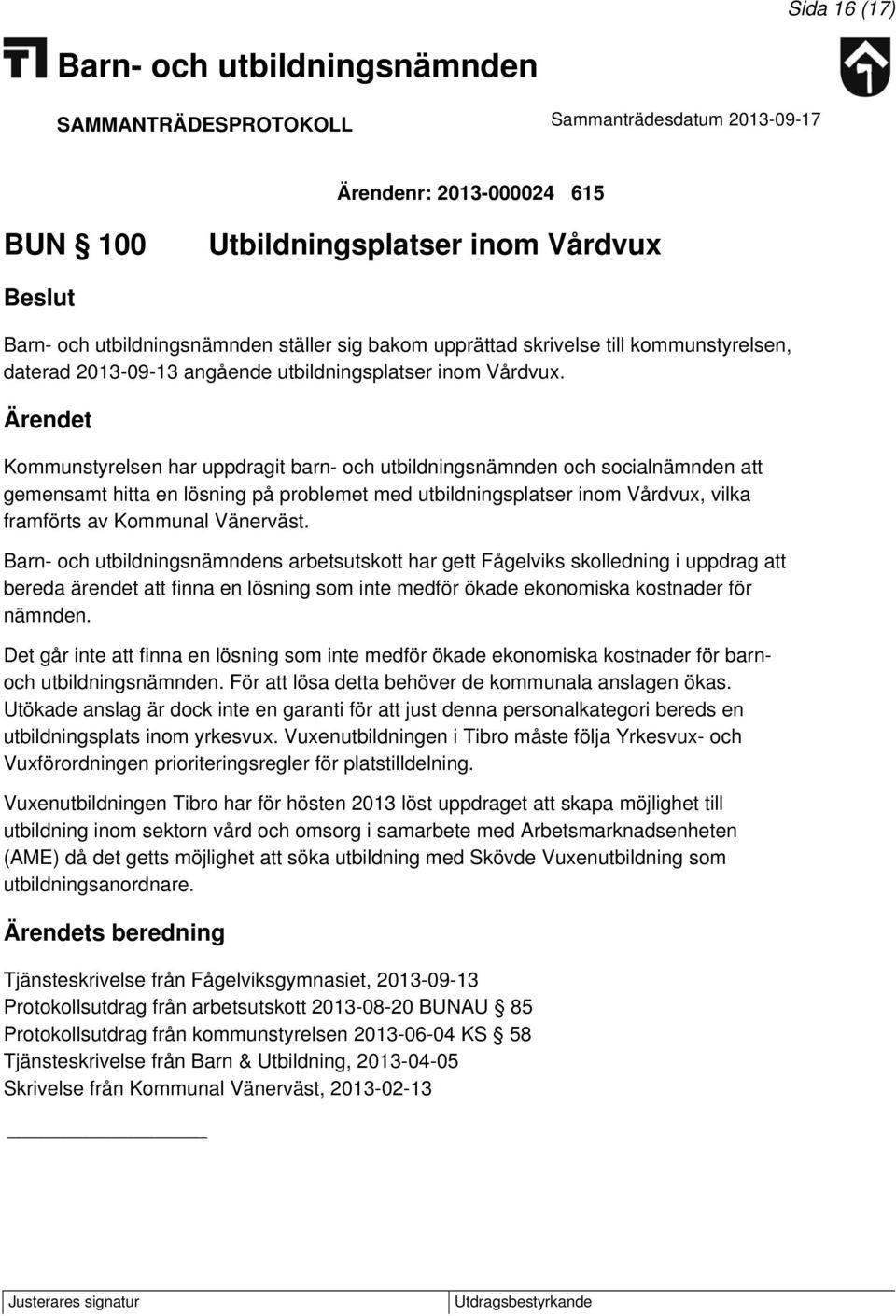 s arbetsutskott har gett Fågelviks skolledning i uppdrag att bereda ärendet att finna en lösning som inte medför ökade ekonomiska kostnader för nämnden.