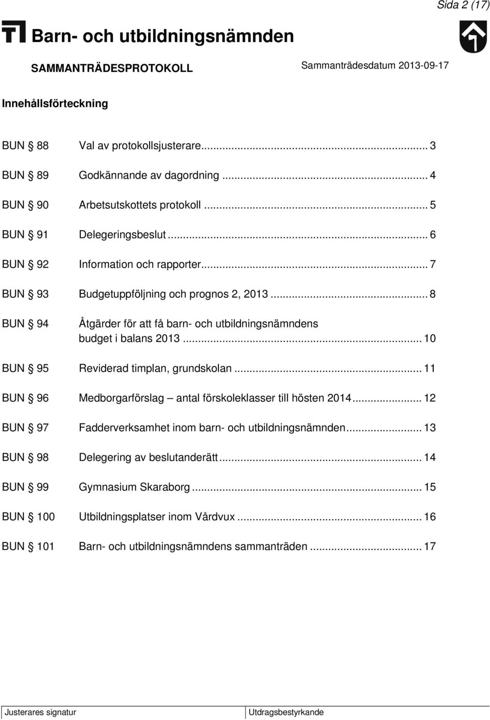 .. 8 BUN 94 Åtgärder för att få barn- och utbildningsnämndens budget i balans 2013... 10 BUN 95 Reviderad timplan, grundskolan.