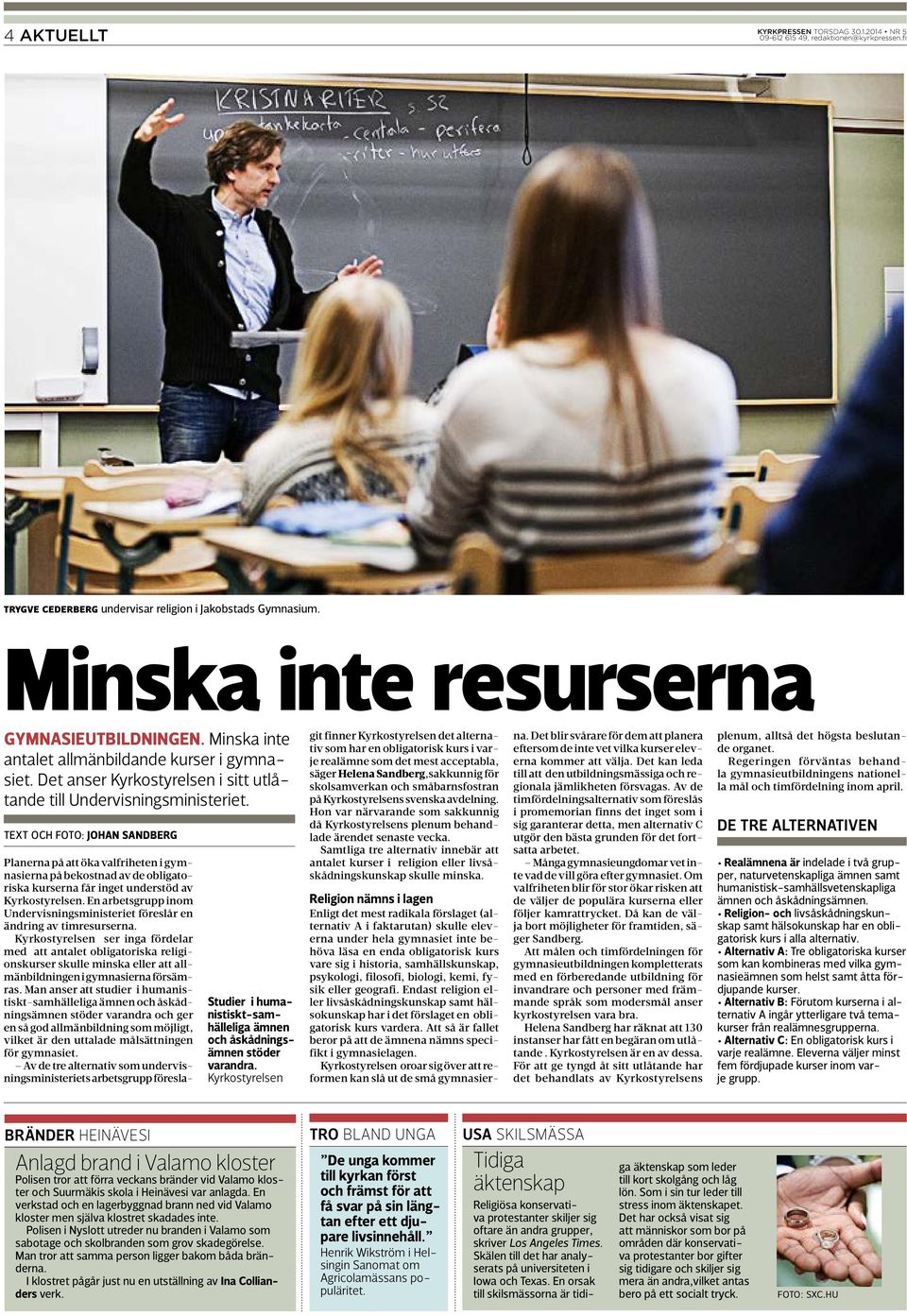 TEXT OCH FOTO: JOHAN SANDBERG Planerna på att öka valfriheten i gymnasierna på bekostnad av de obligatoriska kurserna får inget understöd av Kyrkostyrelsen.