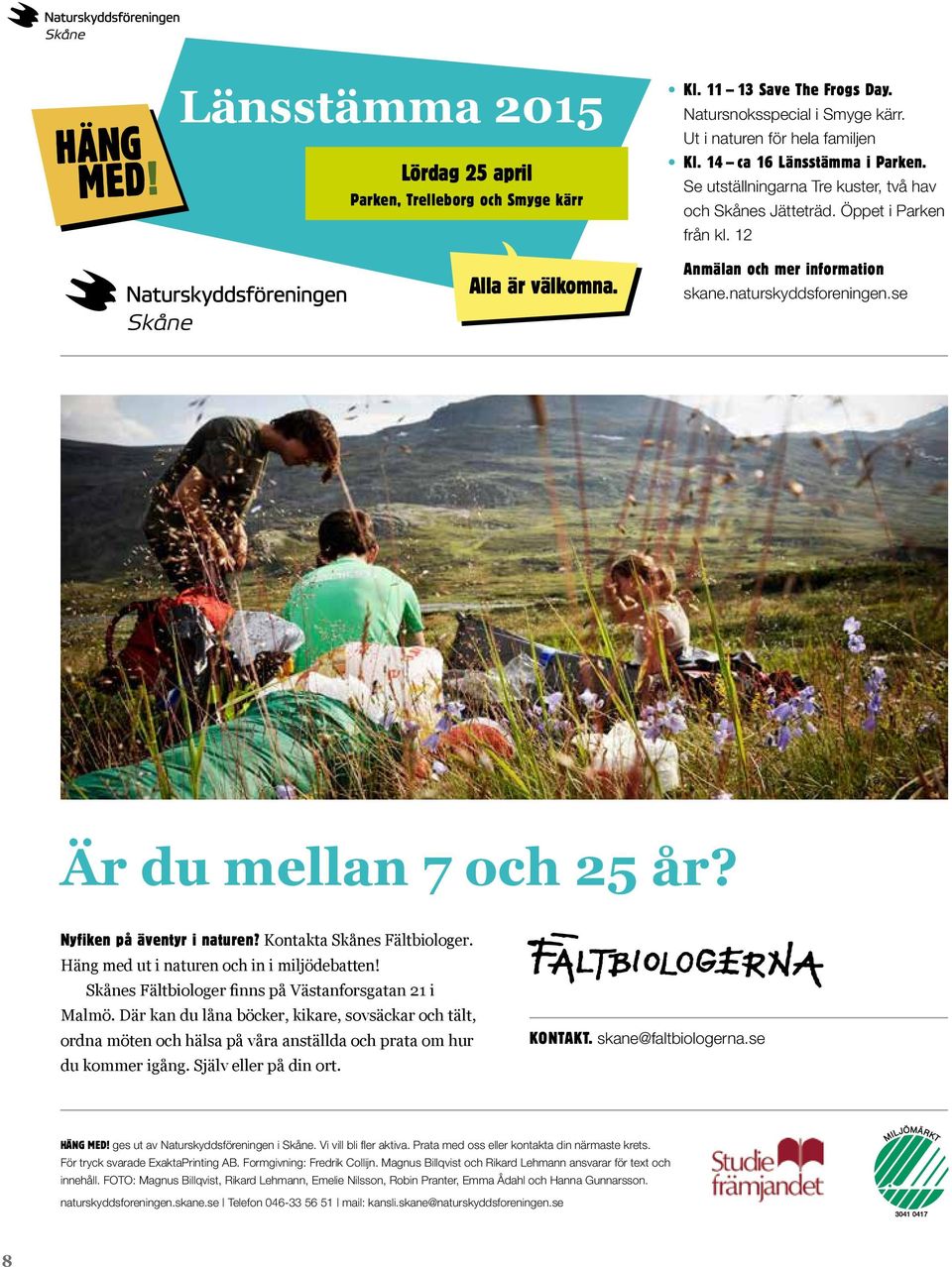 se Är du mellan 7 och 25 år? Nyfiken på äventyr i naturen? Kontakta Skånes Fältbiologer. Häng med ut i naturen och in i miljödebatten! Skånes Fältbiologer finns på Västanforsgatan 21 i Malmö.