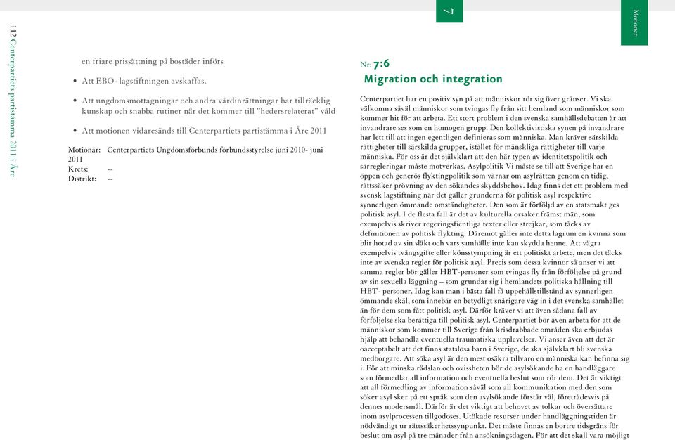 2011 Motionär: Centerpartiets Ungdomsförbunds förbundsstyrelse juni 2010- juni 2011 Krets: -- Distrikt: -- Nr: :6 Migration och integration Centerpartiet har en positiv syn på att människor rör sig