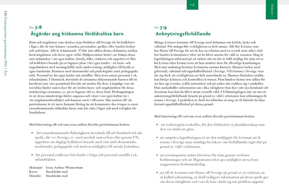 Hjälpen måste bestå i att främja dessa små människor i sin egen kultur, familj, släkt, vänkrets och upprätta ett lika väl kollektivt boende på en lugnare plsat i det egna landet - ett barn- och