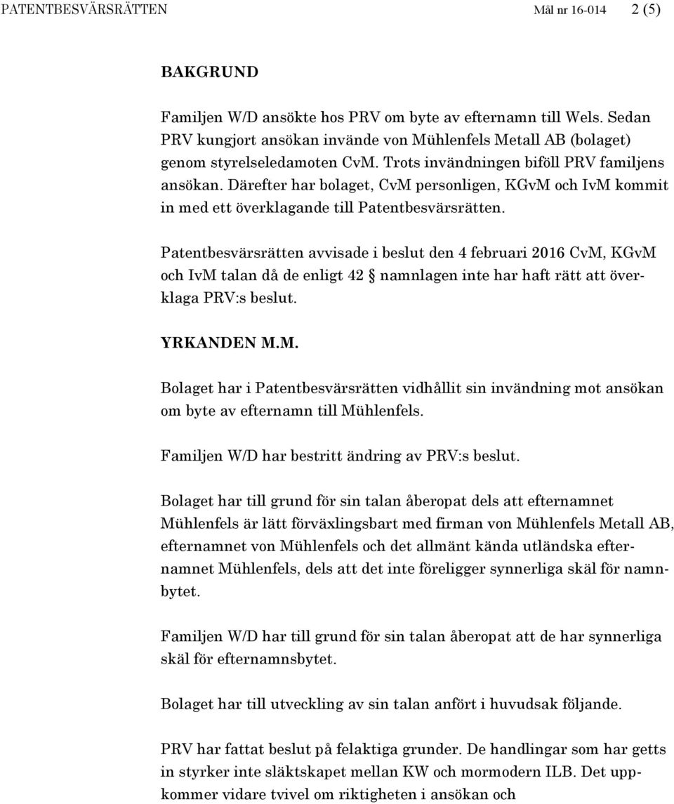 Därefter har bolaget, CvM personligen, KGvM och IvM kommit in med ett överklagande till Patentbesvärsrätten.