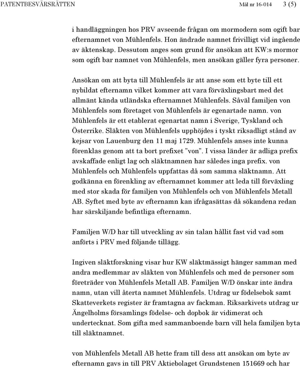 Ansökan om att byta till Mühlenfels är att anse som ett byte till ett nybildat efternamn vilket kommer att vara förväxlingsbart med det allmänt kända utländska efternamnet Mühlenfels.