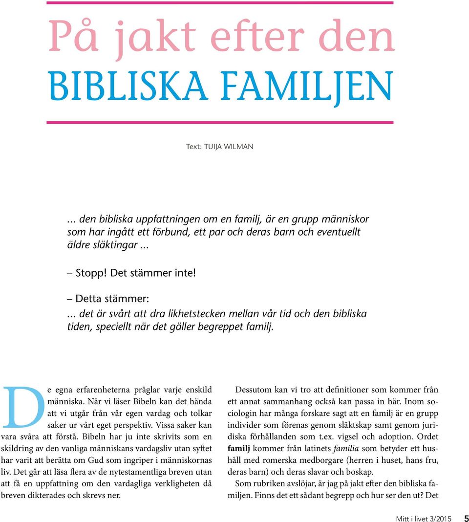 .. det är svårt att dra likhetstecken mellan vår tid och den bibliska tiden, speciellt när det gäller begreppet familj. De egna erfarenheterna präglar varje enskild människa.