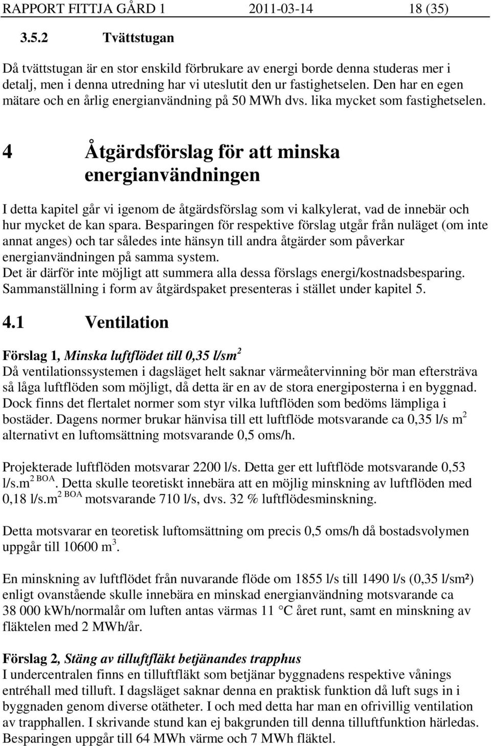 Den har en egen mätare och en årlig energianvändning på 50 MWh dvs. lika mycket som fastighetselen.