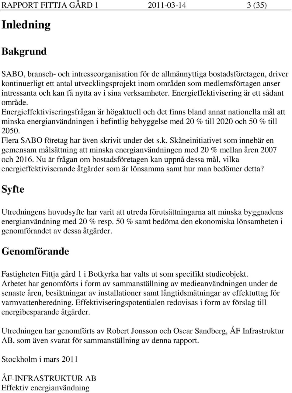 Energieffektiviseringsfrågan är högaktuell och det finns bland annat nationella mål att minska energianvändningen i befintlig bebyggelse med 20 % till 2020 och 50 % till 2050.