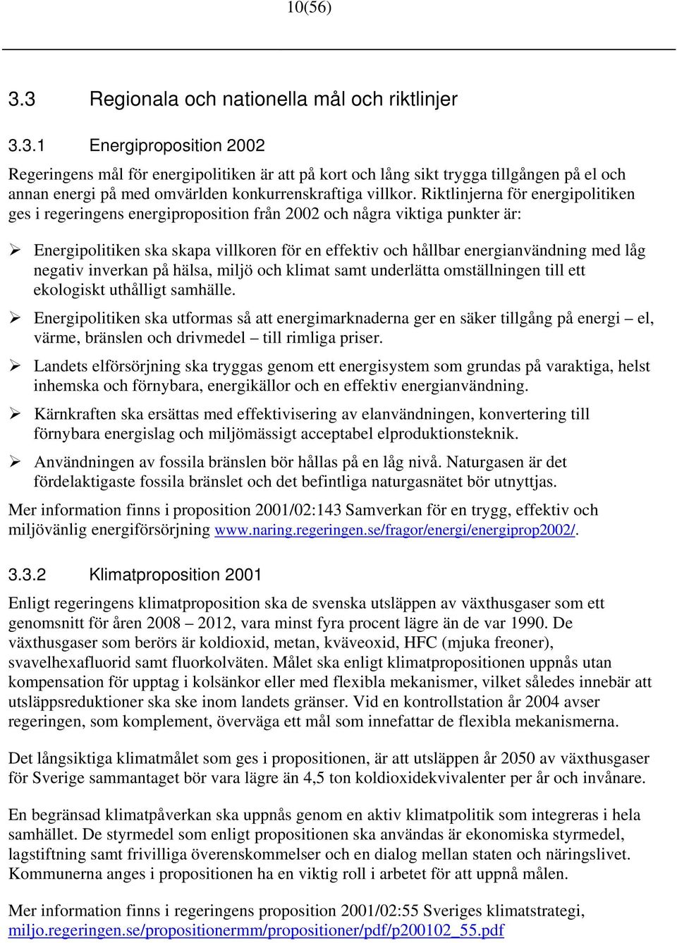 negativ inverkan på hälsa, miljö och klimat samt underlätta omställningen till ett ekologiskt uthålligt samhälle.