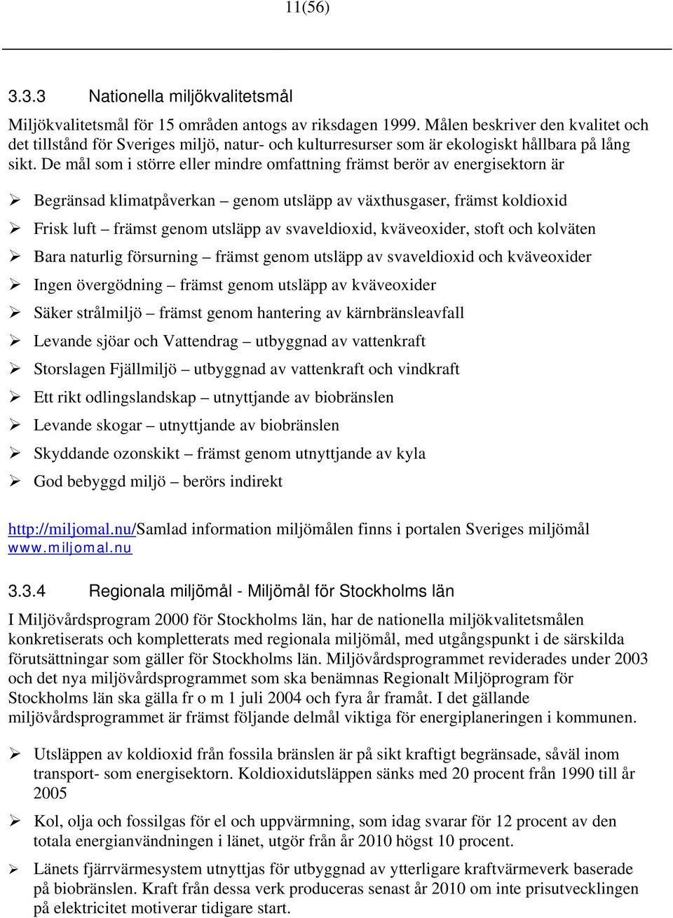 De mål som i större eller mindre omfattning främst berör av energisektorn är Begränsad klimatpåverkan genom utsläpp av växthusgaser, främst koldioxid Frisk luft främst genom utsläpp av svaveldioxid,