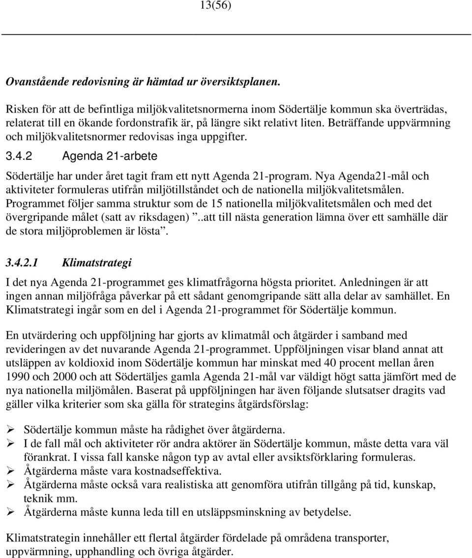 Beträffande uppvärmning och miljökvalitetsnormer redovisas inga uppgifter. 3.4.2 Agenda 21-arbete Södertälje har under året tagit fram ett nytt Agenda 21-program.