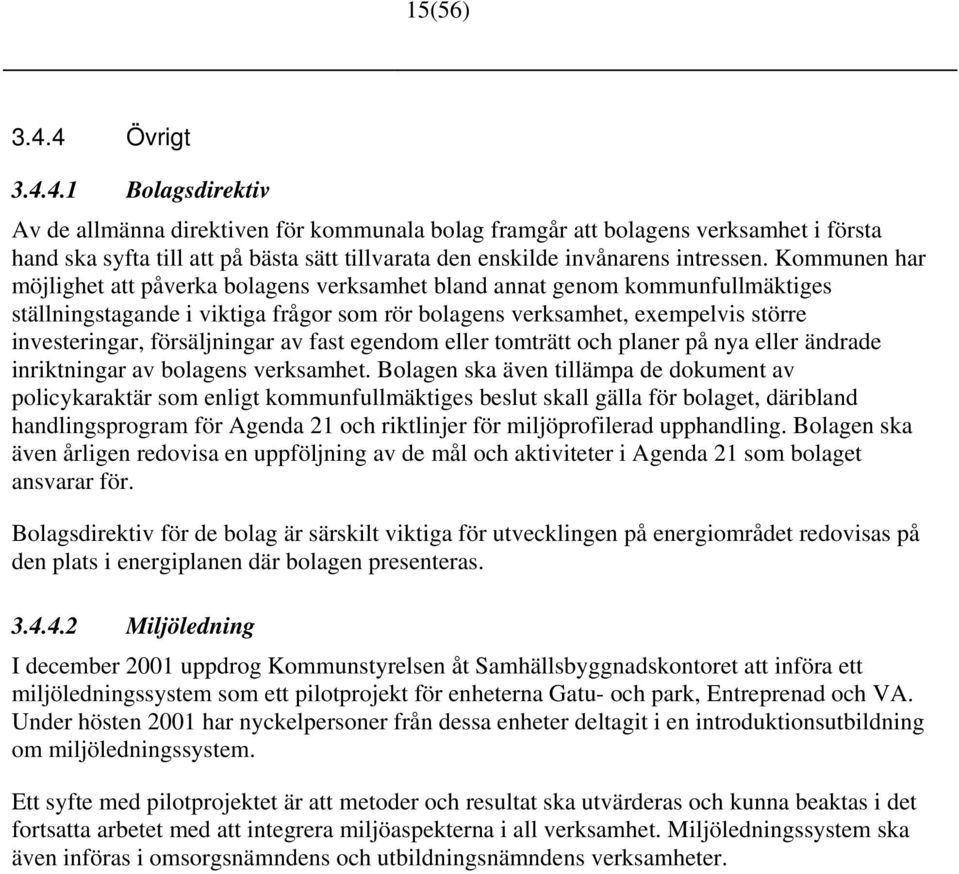 försäljningar av fast egendom eller tomträtt och planer på nya eller ändrade inriktningar av bolagens verksamhet.