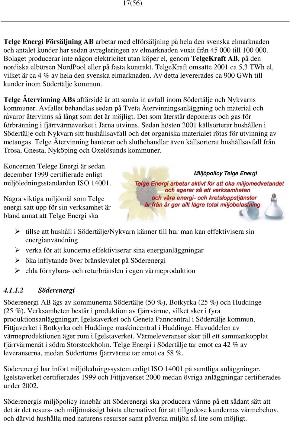 TelgeKraft omsatte 2001 ca 5,3 TWh el, vilket är ca 4 % av hela den svenska elmarknaden. Av detta levererades ca 900 GWh till kunder inom Södertälje kommun.