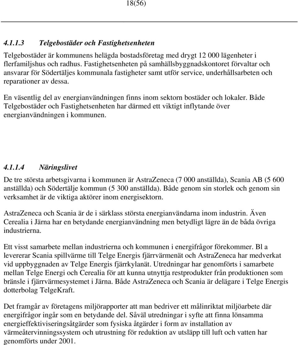 En väsentlig del av energianvändningen finns inom sektorn bostäder och lokaler. Både Telgebostäder och Fastighetsenheten har därmed ett viktigt inflytande över energianvändningen i kommunen. 4.1.