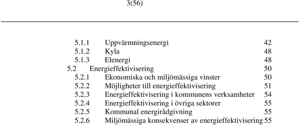 2.4 Energieffektivisering i övriga sektorer 55 5.2.5 Kommunal energirådgivning 55 5.2.6 Miljömässiga konsekvenser av energieffektivisering 55