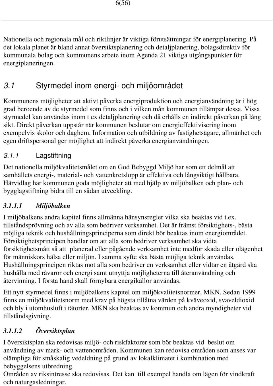 1 Styrmedel inom energi- och miljöområdet Kommunens möjligheter att aktivt påverka energiproduktion och energianvändning är i hög grad beroende av de styrmedel som finns och i vilken mån kommunen