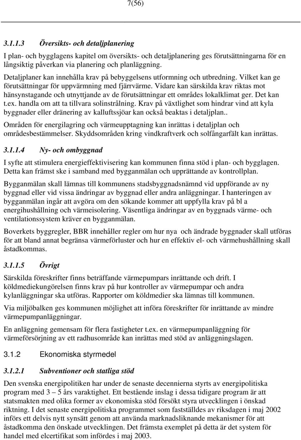 Vidare kan särskilda krav riktas mot hänsynstagande och utnyttjande av de förutsättningar ett områdes lokalklimat ger. Det kan t.ex. handla om att ta tillvara solinstrålning.