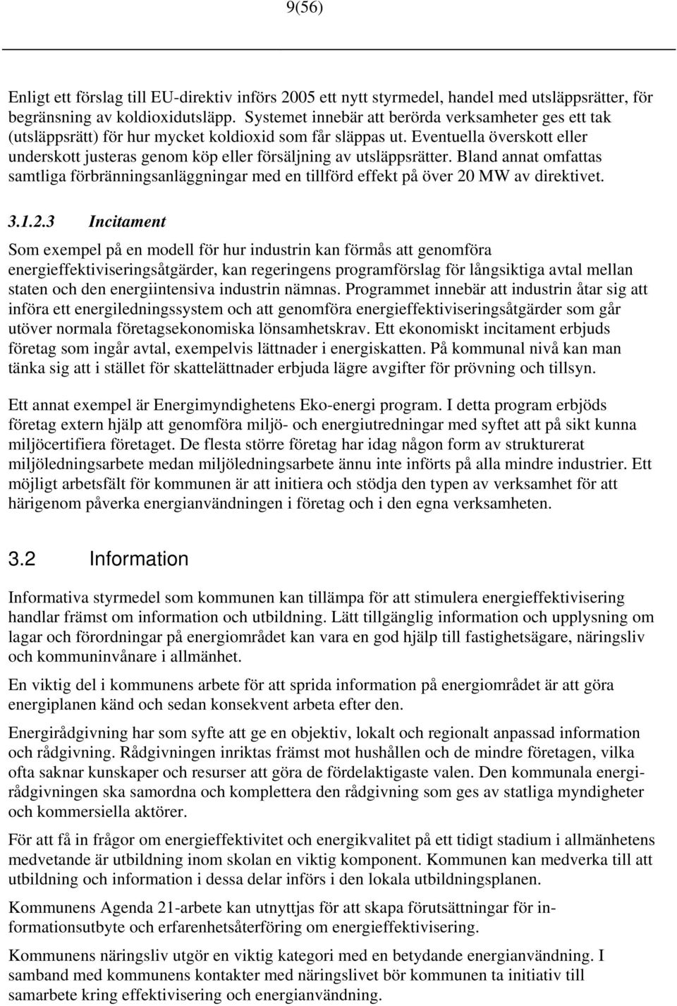 Eventuella överskott eller underskott justeras genom köp eller försäljning av utsläppsrätter. Bland annat omfattas samtliga förbränningsanläggningar med en tillförd effekt på över 20 MW av direktivet.