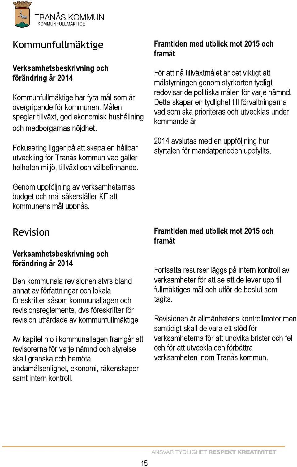 För att nå tillväxtmålet är det viktigt att målstyrningen genom styrkorten tydligt redovisar de politiska målen för varje nämnd.