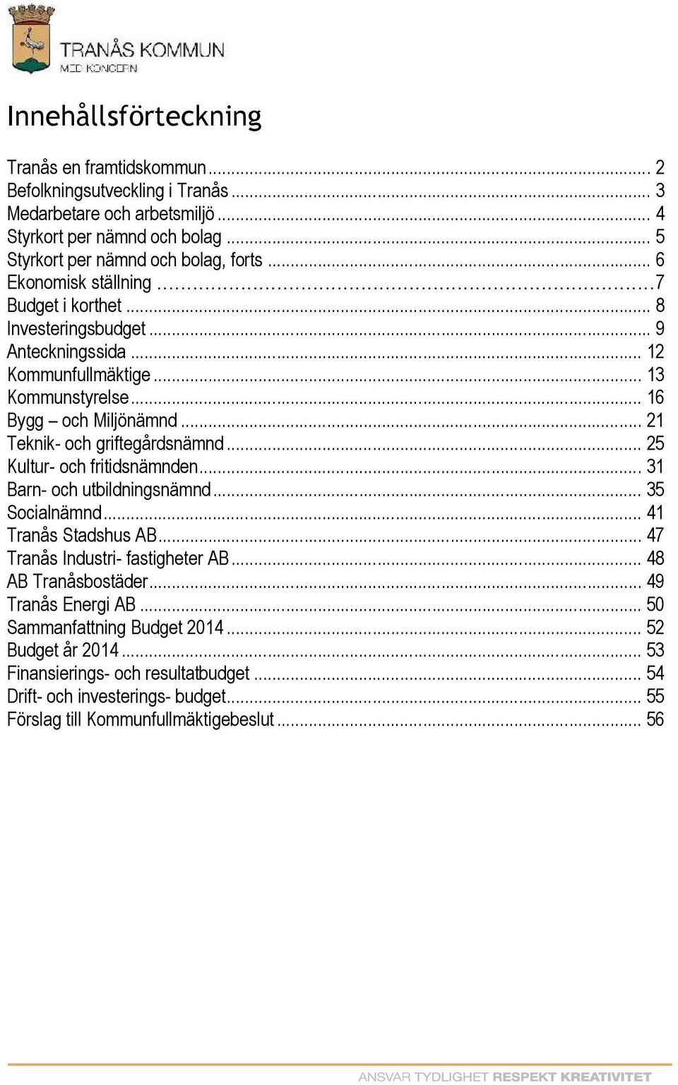 .. 16 Bygg och Miljönämnd... 21 Teknik- och griftegårdsnämnd... 25 Kultur- och fritidsnämnden... 31 Barn- och utbildningsnämnd... 35 Socialnämnd... 41 Tranås Stadshus AB.