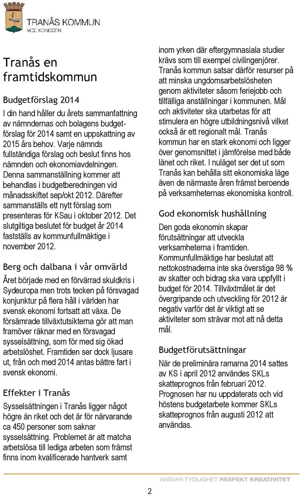 Därefter sammanställs ett nytt förslag som presenteras för KSau i oktober. Det slutgiltiga beslutet för budget år fastställs av kommunfullmäktige i november.