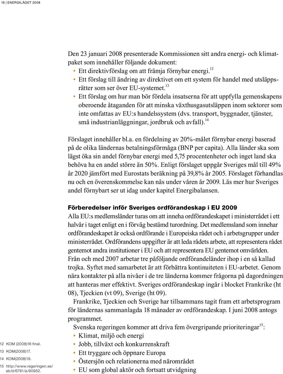 13 Ett förslag om hur man bör fördela insatserna för att uppfylla gemenskapens oberoende åtaganden för att minska växthusgasutsläppen inom sektorer som inte omfattas av EU:s handelssystem (dvs.