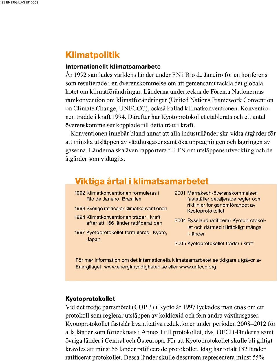 Länderna undertecknade Förenta Nationernas ramkonvention om klimatförändringar (United Nations Framework Convention on Climate Change, UNFCCC), också kallad klimatkonventionen.