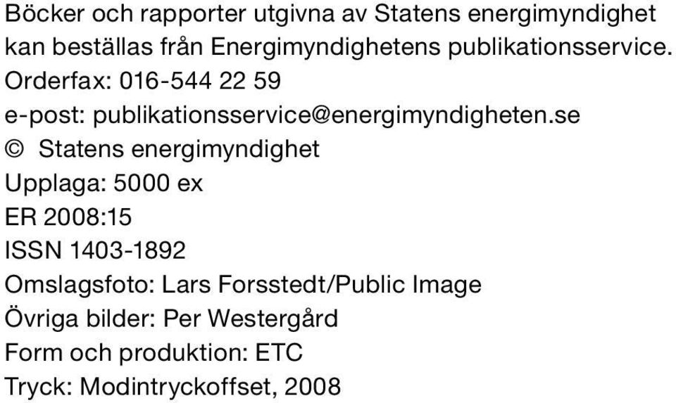 se Statens energimyndighet Upplaga: 5000 ex ER 2008:15 ISSN 1403-1892 Omslagsfoto: Lars