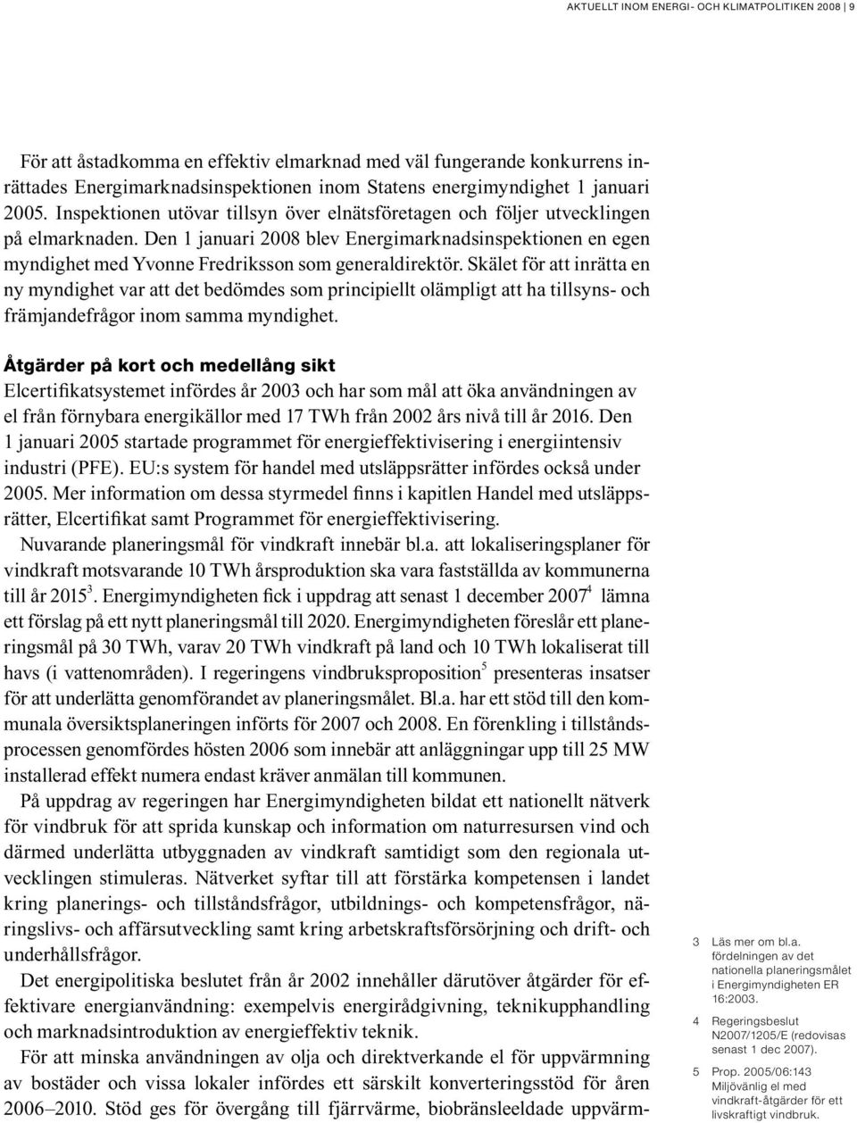 Den 1 januari 2008 blev Energimarknadsinspektionen en egen myndighet med Yvonne Fredriksson som generaldirektör.
