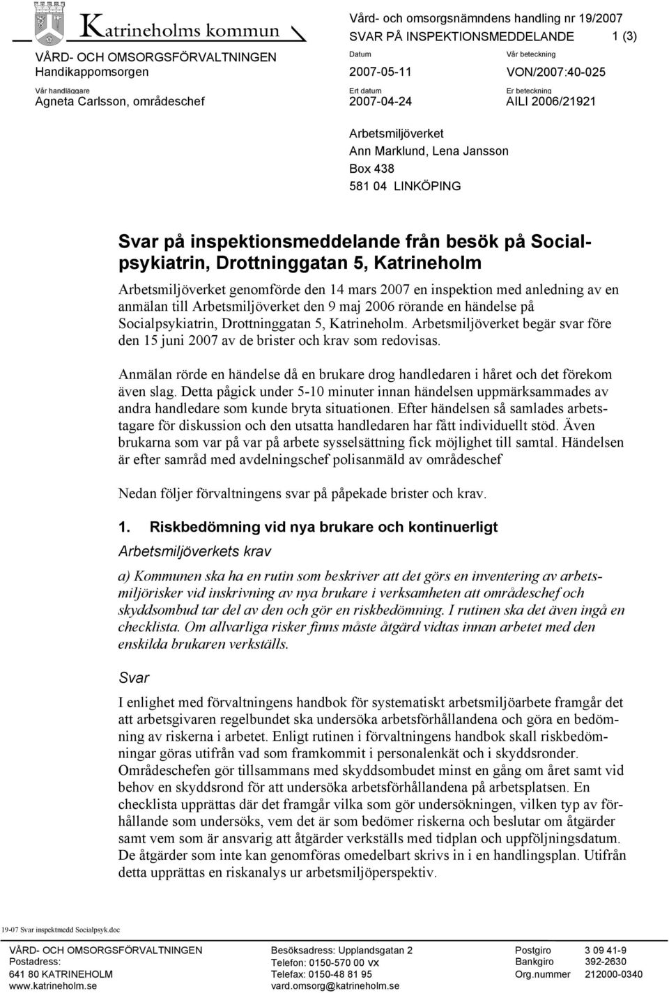 Katrineholm Arbetsmiljöverket genomförde den 14 mars 2007 en inspektion med anledning av en anmälan till Arbetsmiljöverket den 9 maj 2006 rörande en händelse på Socialpsykiatrin, Drottninggatan 5,