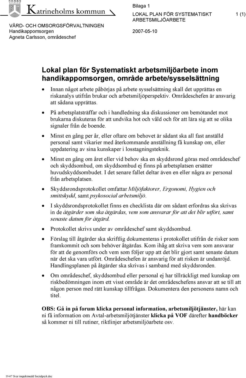 På arbetsplatsträffar och i handledning ska diskussioner om bemötandet mot brukarna diskuteras för att undvika hot och våld och för att lära sig att se olika signaler från de boende.