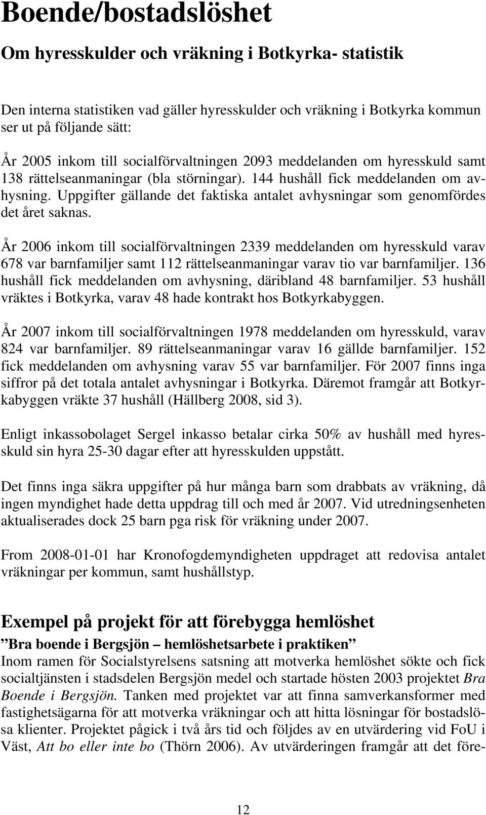 Uppgifter gällande det faktiska antalet avhysningar som genomfördes det året saknas.