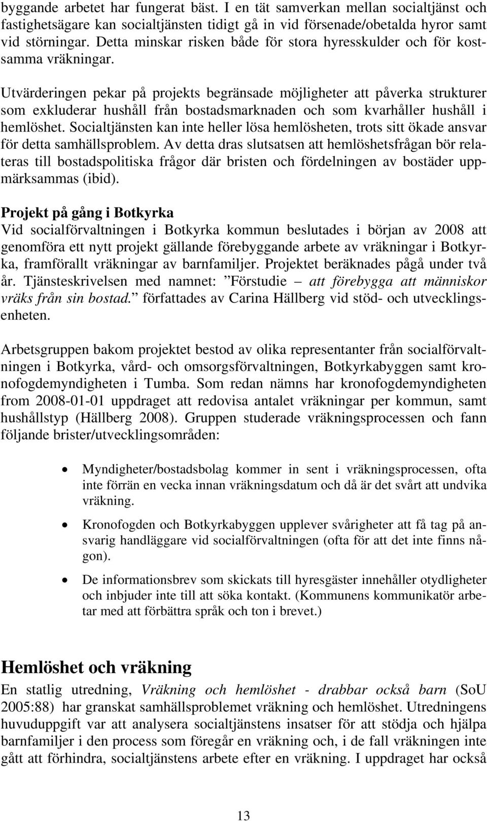 Utvärderingen pekar på projekts begränsade möjligheter att påverka strukturer som exkluderar hushåll från bostadsmarknaden och som kvarhåller hushåll i hemlöshet.