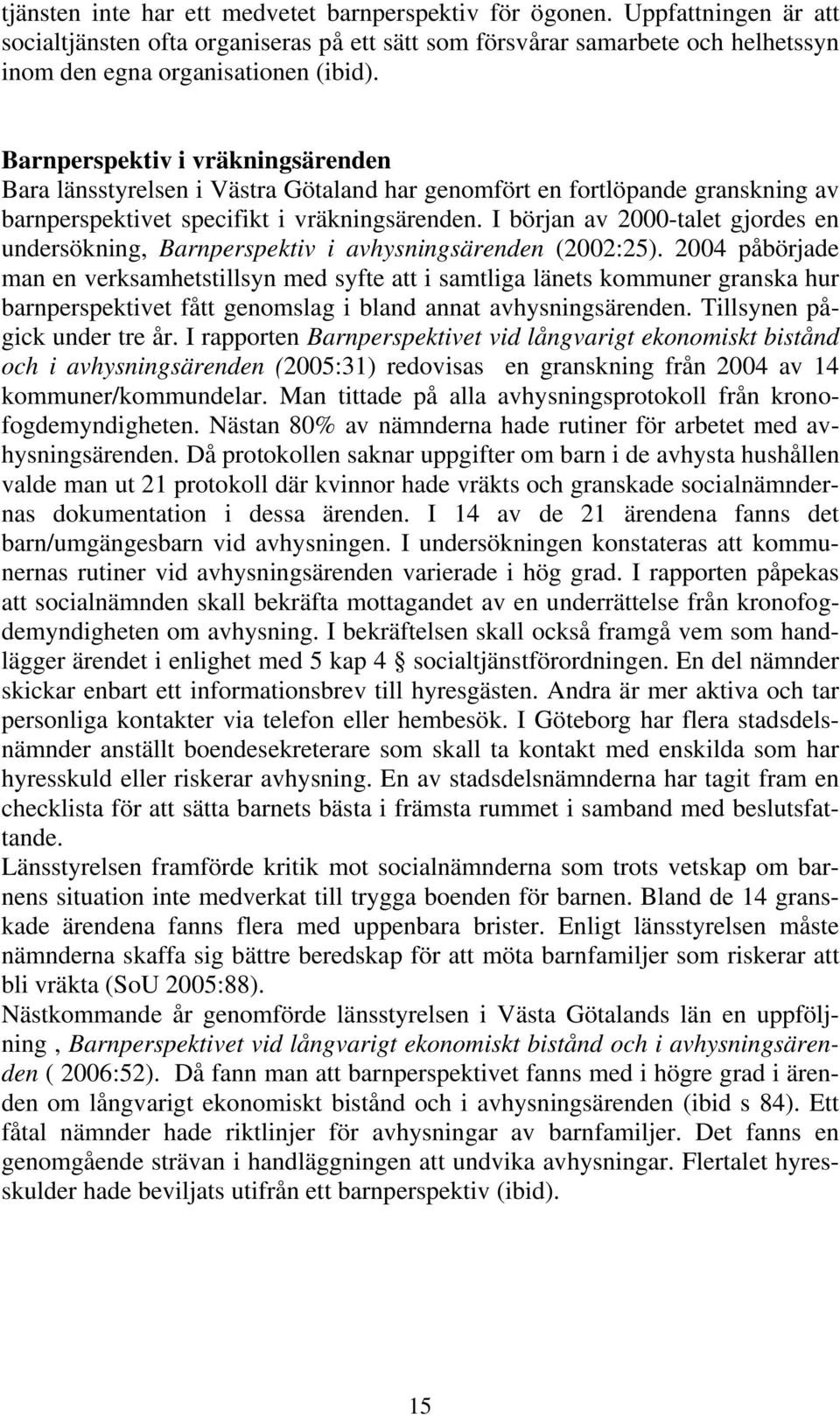 I början av 2000-talet gjordes en undersökning, Barnperspektiv i avhysningsärenden (2002:25).