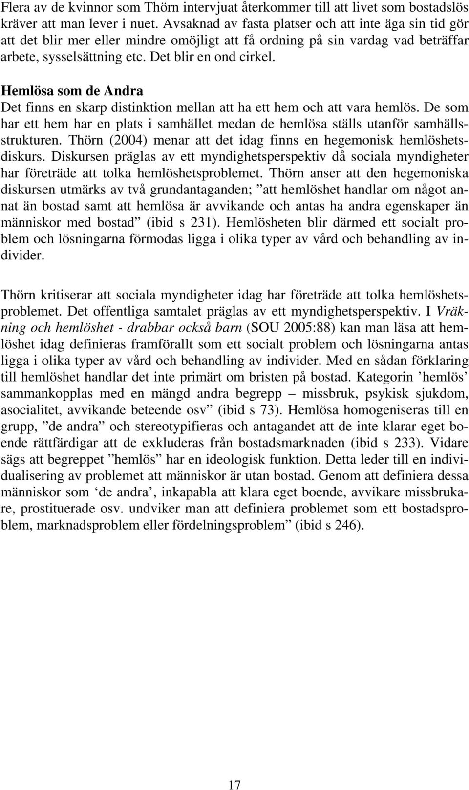 Hemlösa som de Andra Det finns en skarp distinktion mellan att ha ett hem och att vara hemlös. De som har ett hem har en plats i samhället medan de hemlösa ställs utanför samhällsstrukturen.