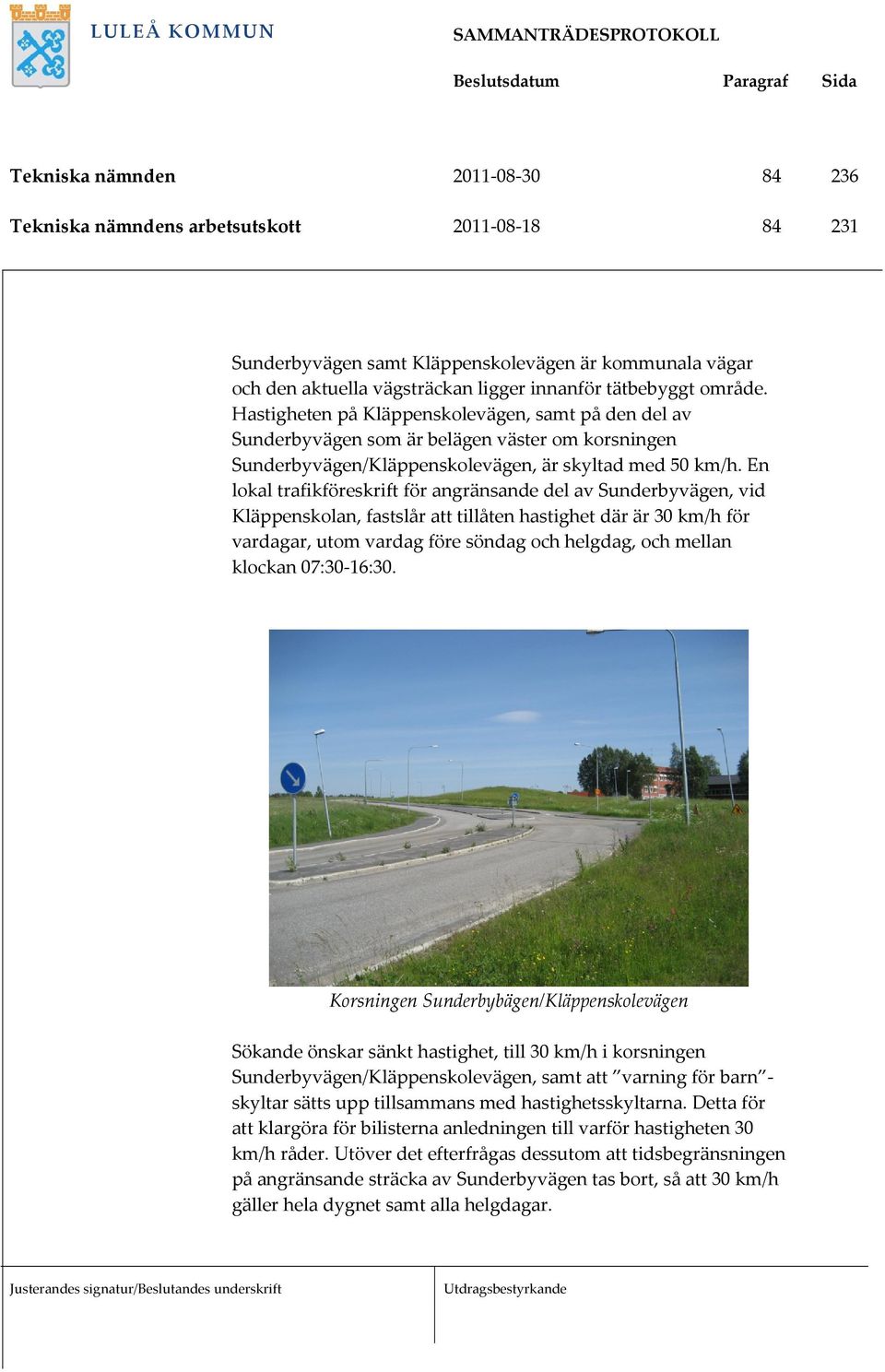 En lokal trafikföreskrift för angränsande del av Sunderbyvägen, vid Kläppenskolan, fastslår att tillåten hastighet där är 30 km/h för vardagar, utom vardag före söndag och helgdag, och mellan klockan