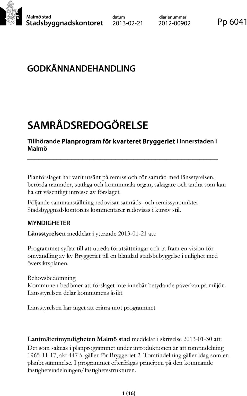 Följande sammanställning redovisar samråds- och remissynpunkter. Stadsbyggnadskontorets kommentarer redovisas i kursiv stil.