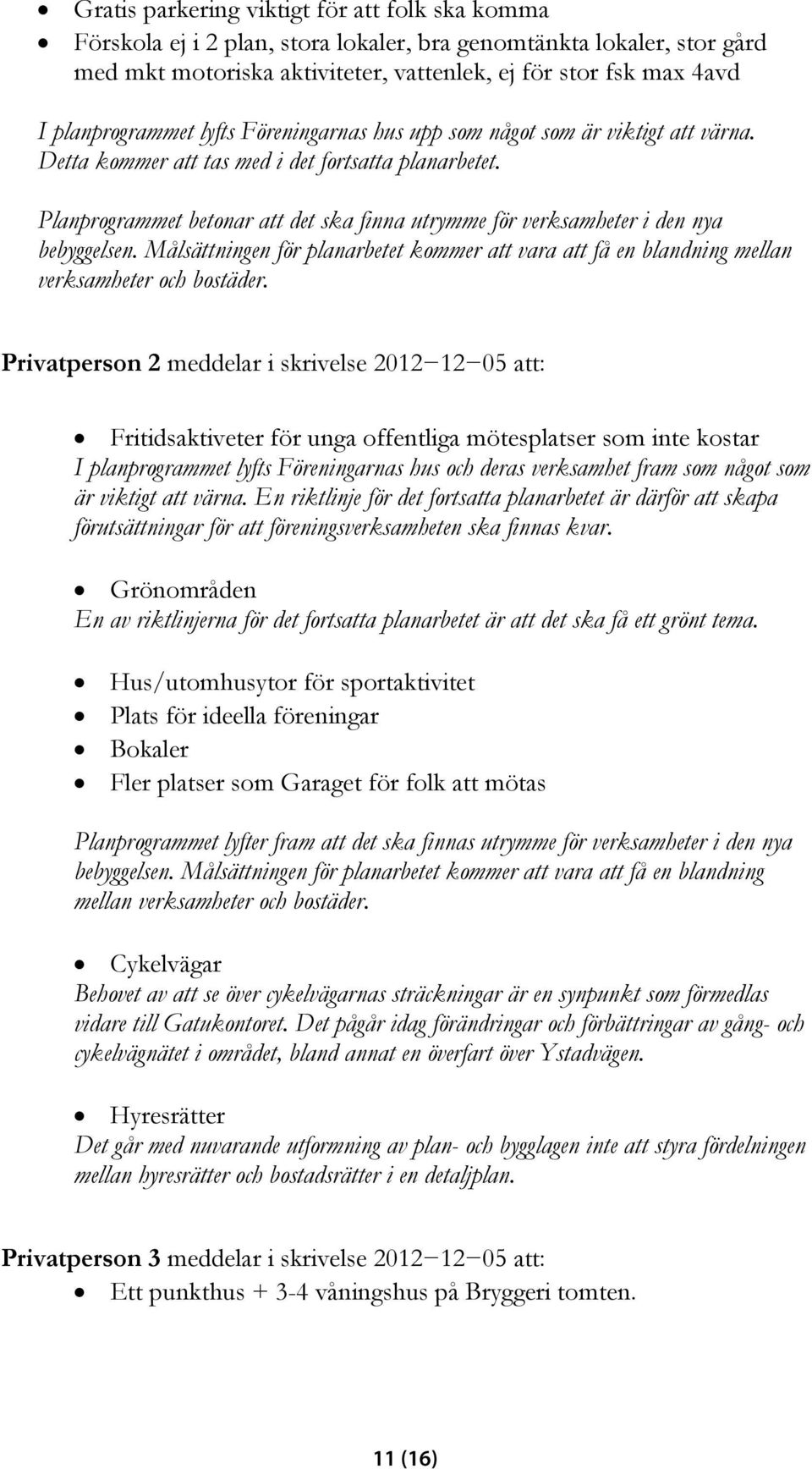 Planprogrammet betonar att det ska finna utrymme för verksamheter i den nya bebyggelsen. Målsättningen för planarbetet kommer att vara att få en blandning mellan verksamheter och bostäder.