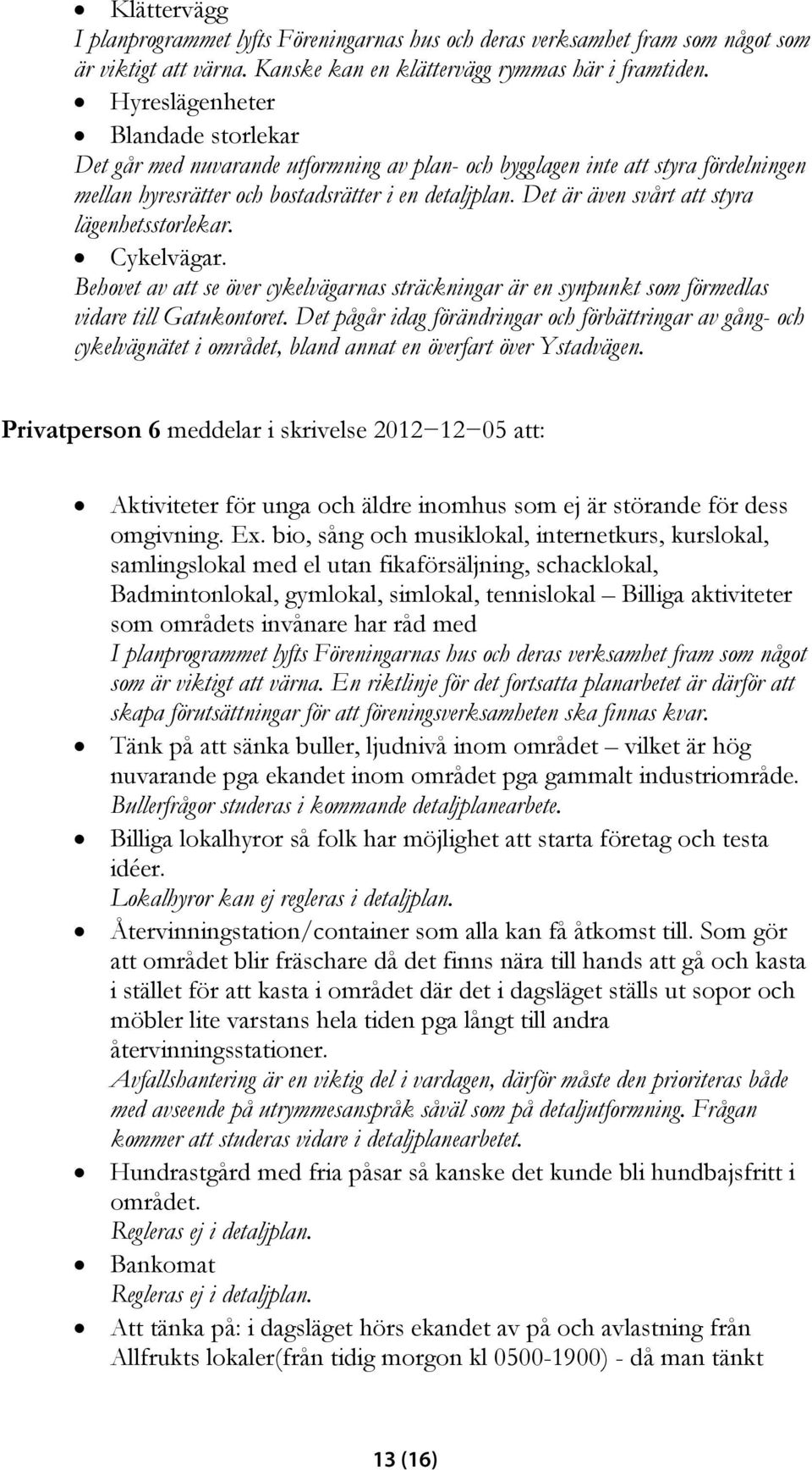 Det är även svårt att styra lägenhetsstorlekar. Cykelvägar. Behovet av att se över cykelvägarnas sträckningar är en synpunkt som förmedlas vidare till Gatukontoret.