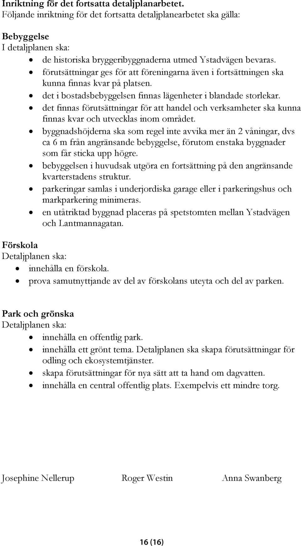 förutsättningar ges för att föreningarna även i fortsättningen ska kunna finnas kvar på platsen. det i bostadsbebyggelsen finnas lägenheter i blandade storlekar.