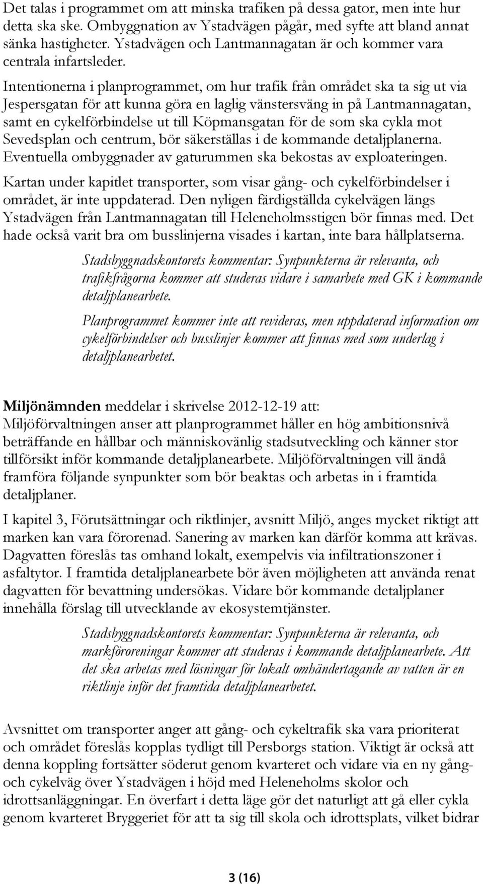 Intentionerna i planprogrammet, om hur trafik från området ska ta sig ut via Jespersgatan för att kunna göra en laglig vänstersväng in på Lantmannagatan, samt en cykelförbindelse ut till Köpmansgatan