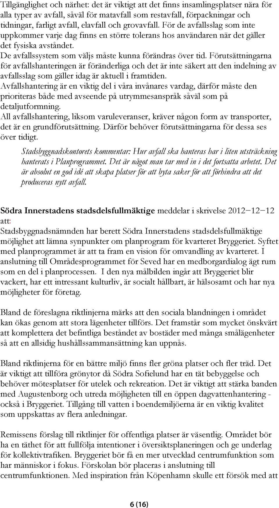 Förutsättningarna för avfallshanteringen är föränderliga och det är inte säkert att den indelning av avfallsslag som gäller idag är aktuell i framtiden.