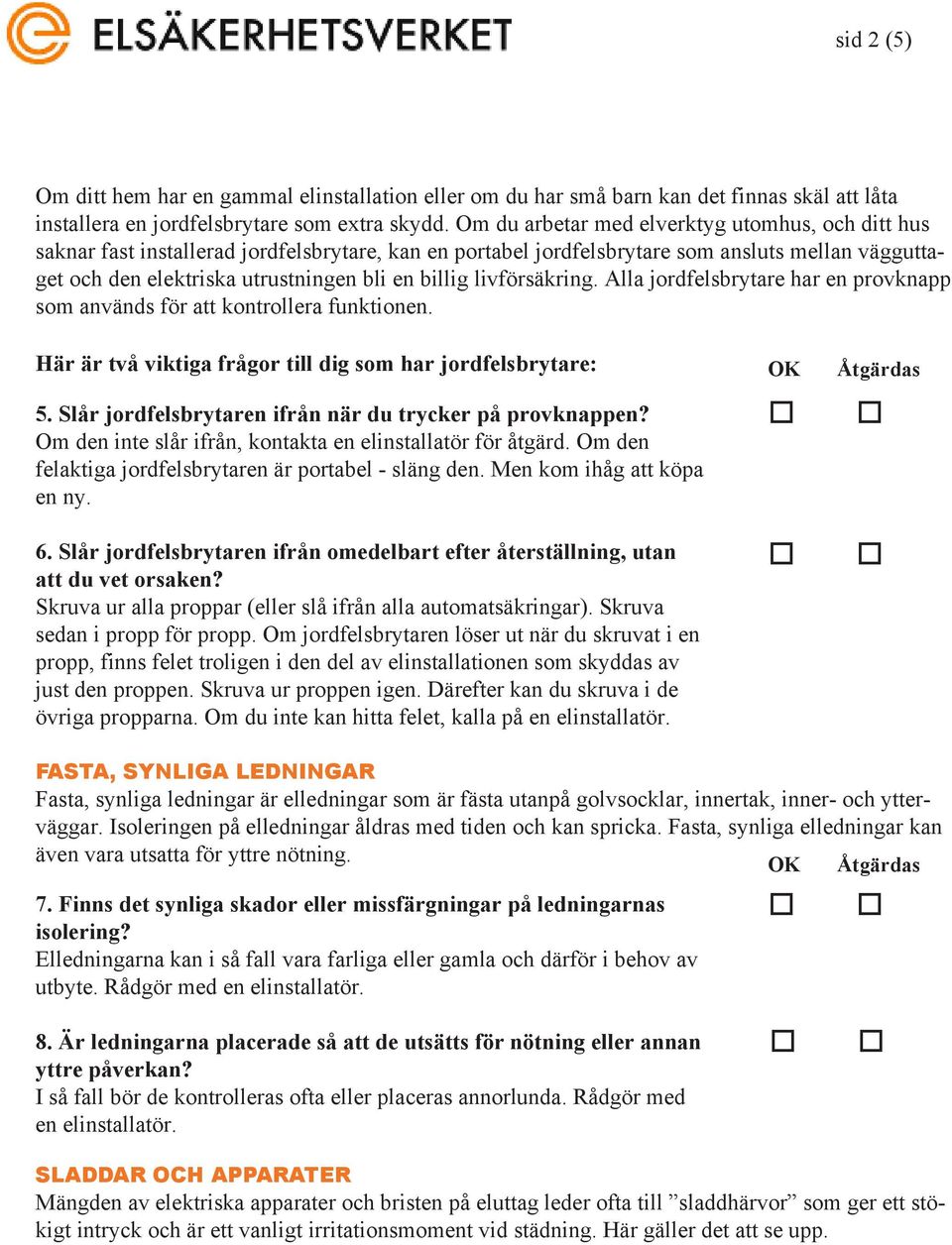 livförsäkring. Alla jrdfelsbrytare har en prvknapp sm används för att kntrllera funktinen. Här är två viktiga frågr till dig sm har jrdfelsbrytare: 5.