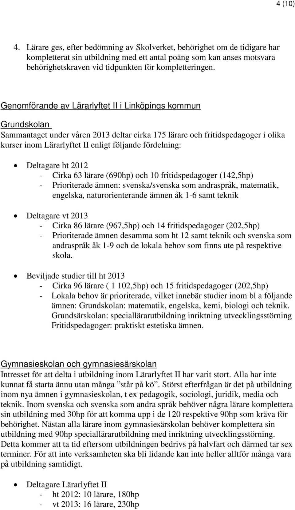 Genomförande av Lärarlyftet II i Linköpings kommun Grundskolan Sammantaget under våren 2013 deltar cirka 175 lärare och fritidspedagoger i olika kurser inom Lärarlyftet II enligt följande fördelning: